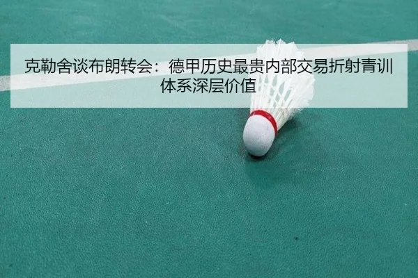 克勒舍谈布朗转会：德甲历史最贵内部交易折射青训体系深层价值